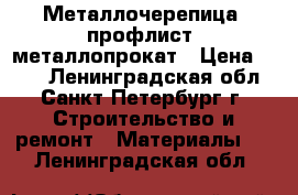 Металлочерепица, профлист, металлопрокат › Цена ­ 247 - Ленинградская обл., Санкт-Петербург г. Строительство и ремонт » Материалы   . Ленинградская обл.